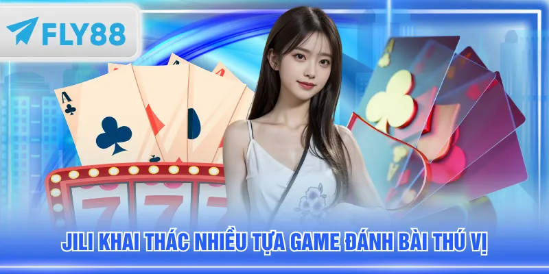 JILI khai thác nhiều tựa game đánh bài thú vị
